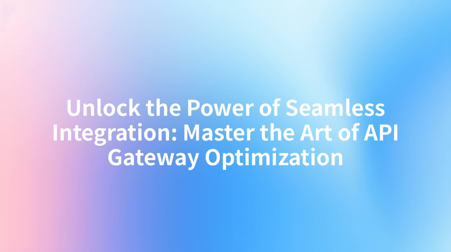 Unlock the Power of Seamless Integration: Master the Art of API Gateway Optimization