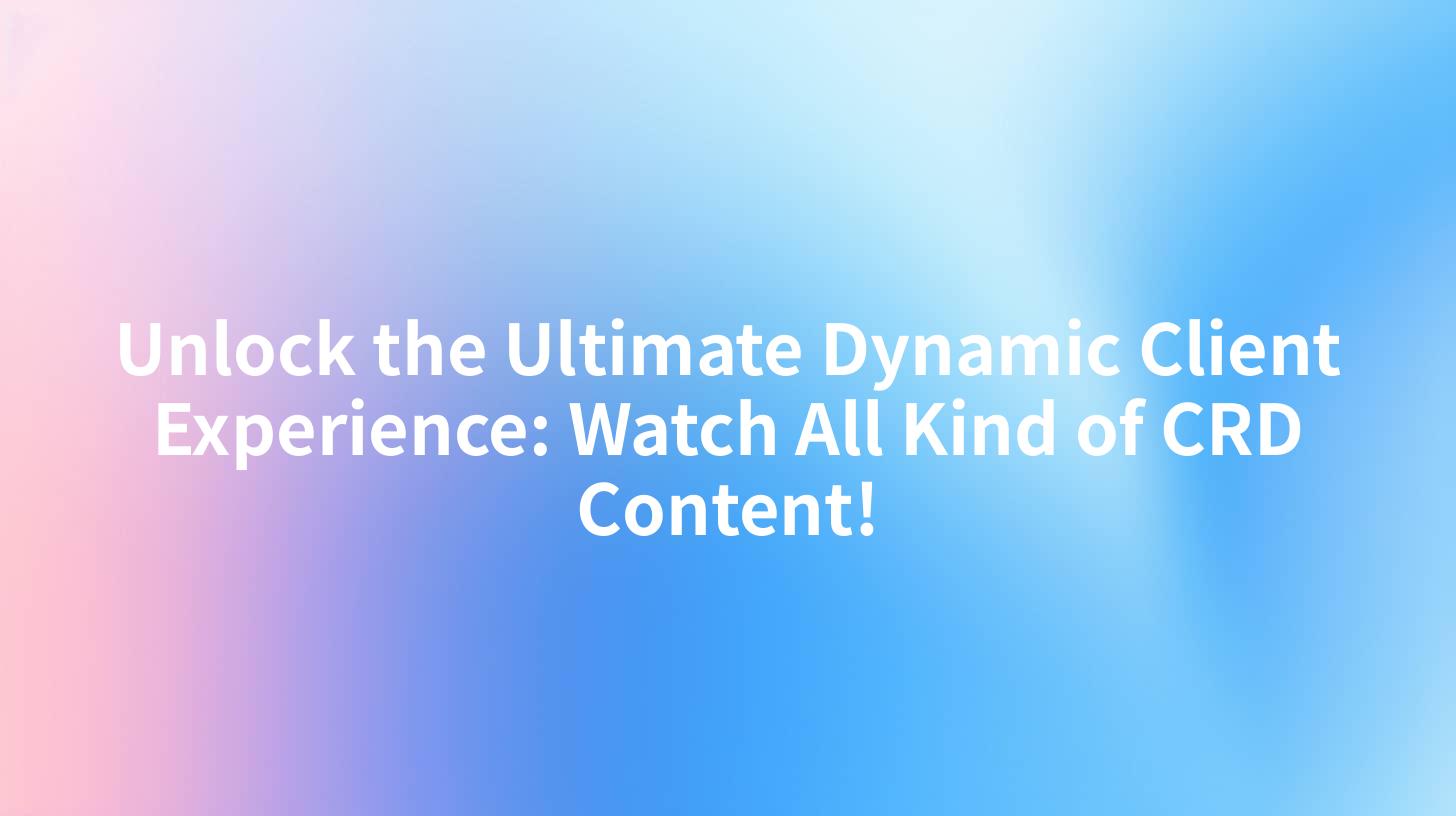 Unlock the Ultimate Dynamic Client Experience: Watch All Kind of CRD Content!