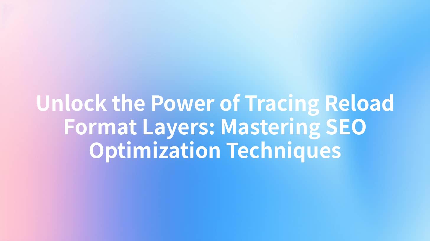 Unlock the Power of Tracing Reload Format Layers: Mastering SEO Optimization Techniques