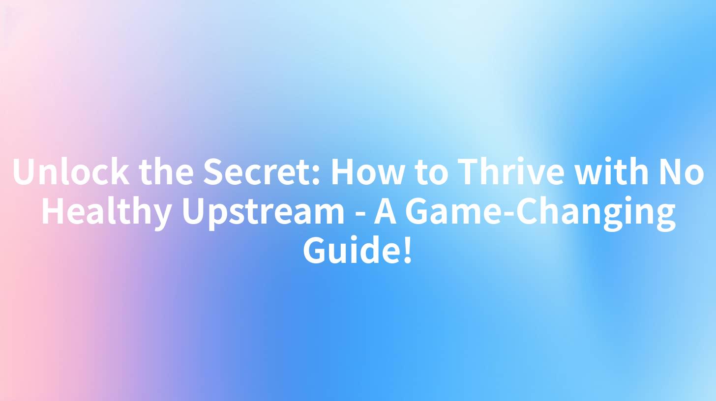 Unlock the Secret: How to Thrive with No Healthy Upstream - A Game-Changing Guide!