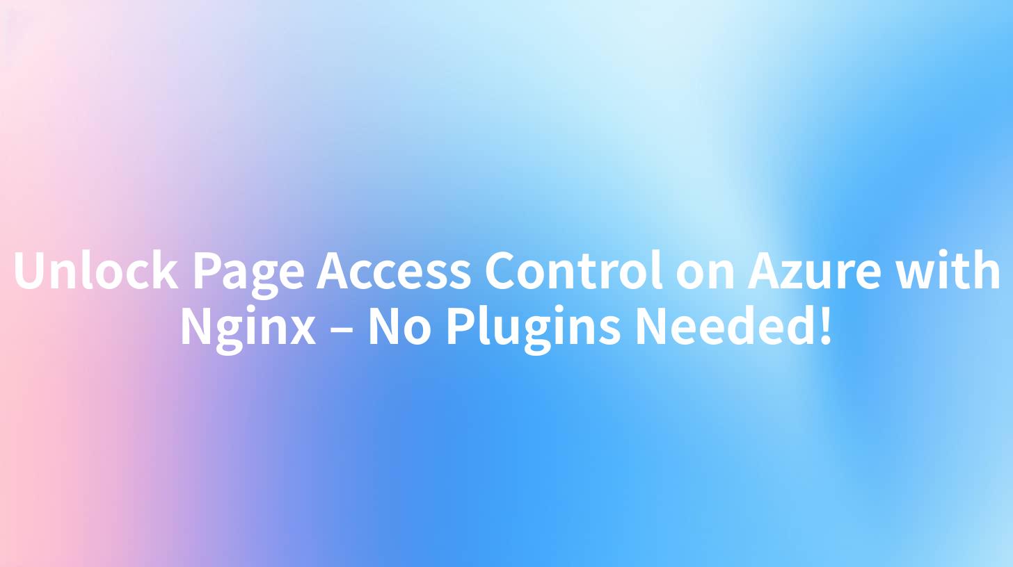 Unlock Page Access Control on Azure with Nginx – No Plugins Needed!