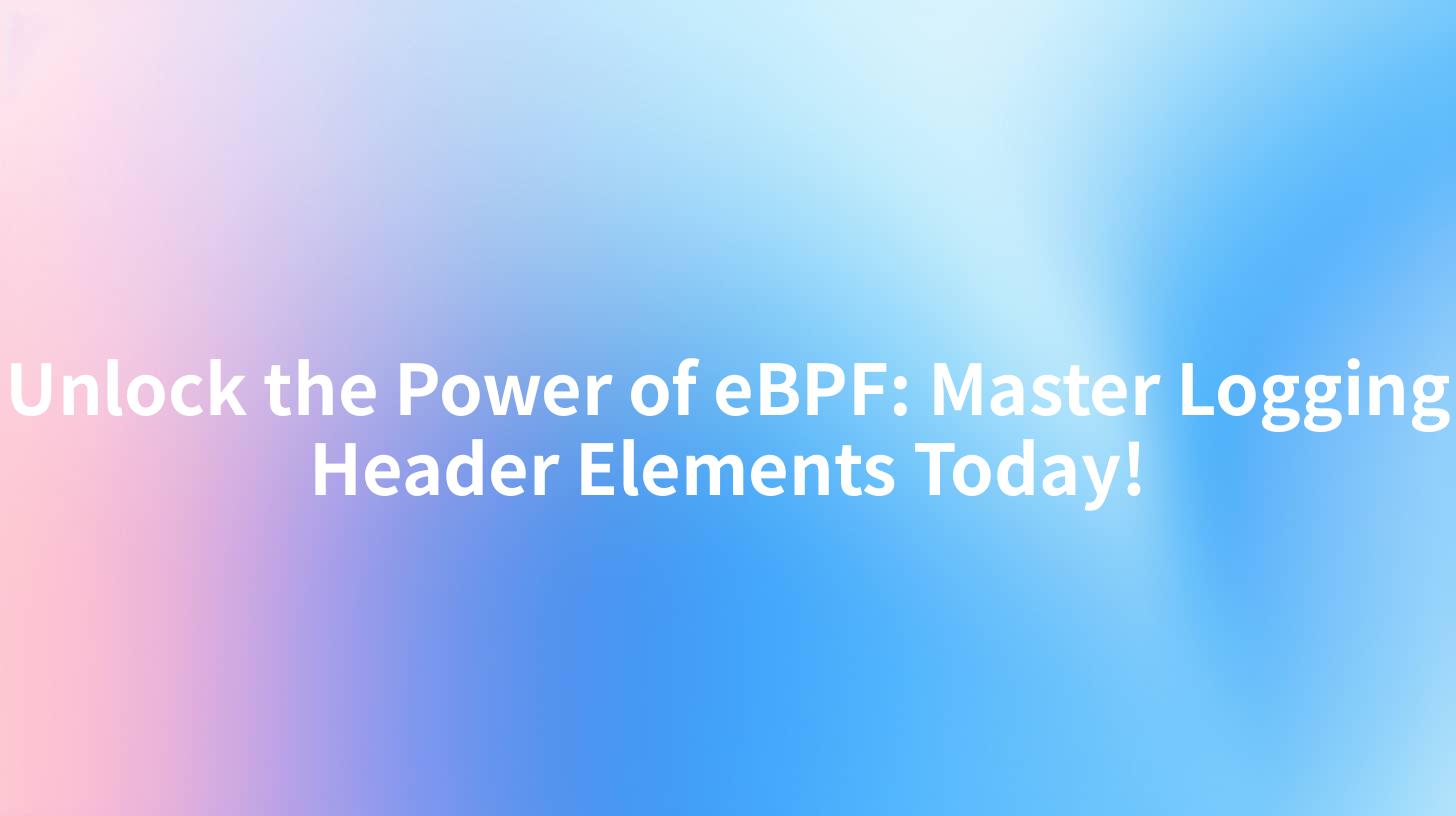 Unlock the Power of eBPF: Master Logging Header Elements Today!