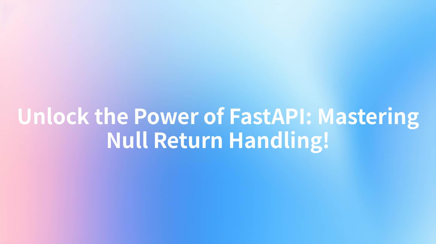 Unlock the Power of FastAPI: Mastering Null Return Handling!