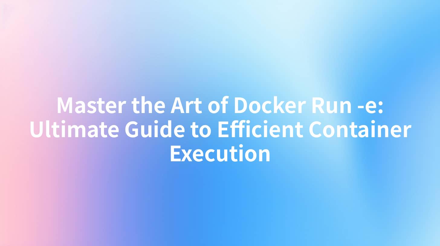 Master the Art of Docker Run -e: Ultimate Guide to Efficient Container Execution