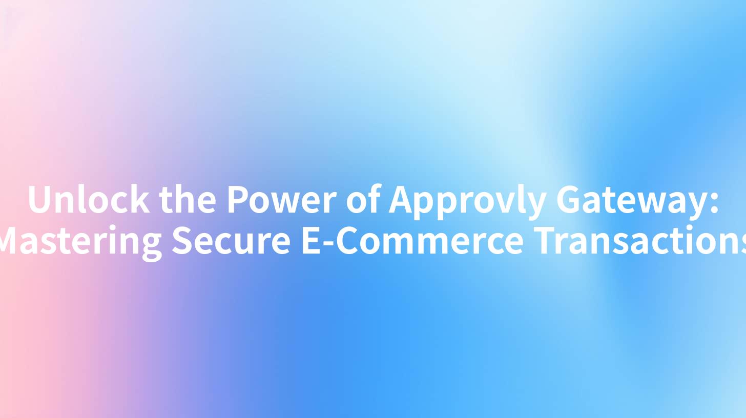 Unlock the Power of Approvly Gateway: Mastering Secure E-Commerce Transactions