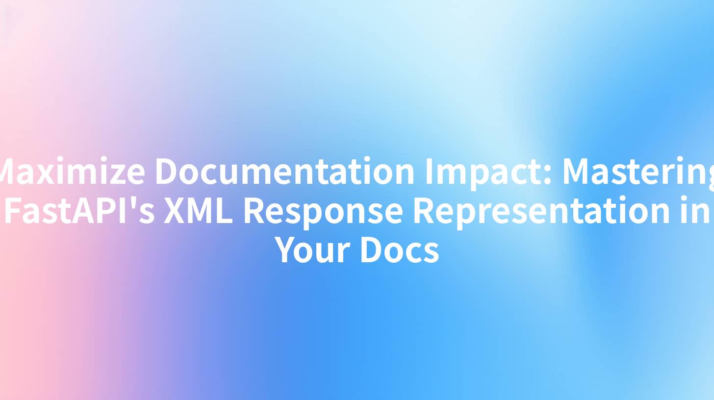 Maximize Documentation Impact: Mastering FastAPI's XML Response Representation in Your Docs