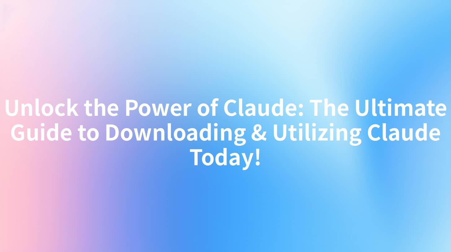 Unlock the Power of Claude: The Ultimate Guide to Downloading & Utilizing Claude Today!