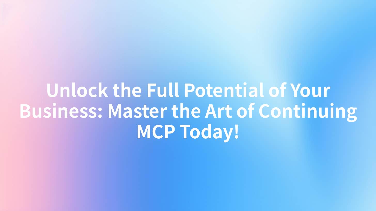 Unlock the Full Potential of Your Business: Master the Art of Continuing MCP Today!