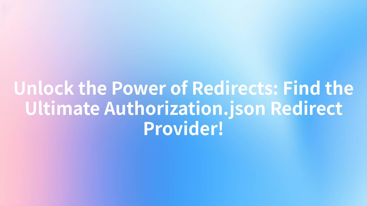 Unlock the Power of Redirects: Find the Ultimate Authorization.json Redirect Provider!
