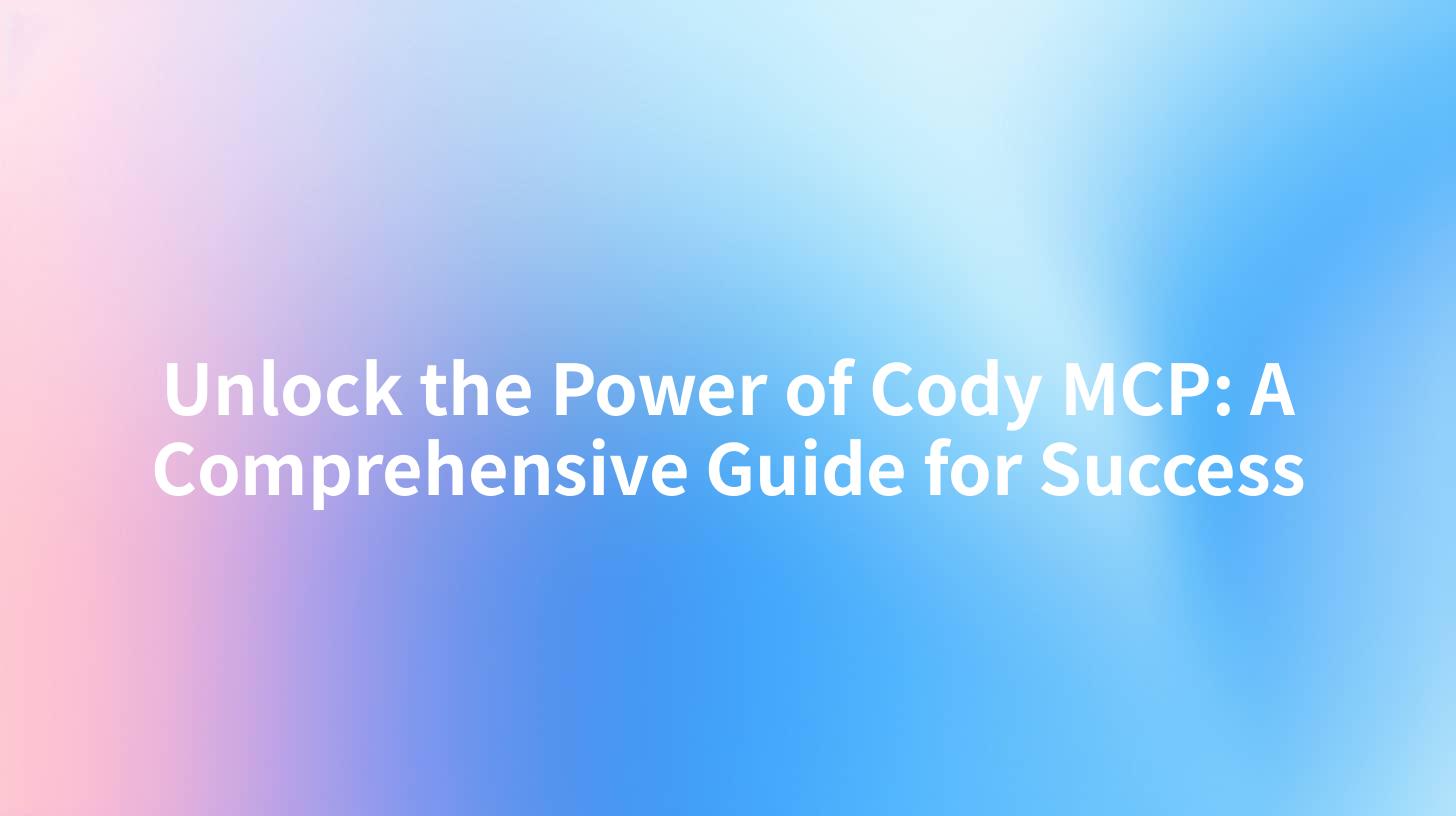 Unlock the Power of Cody MCP: A Comprehensive Guide for Success