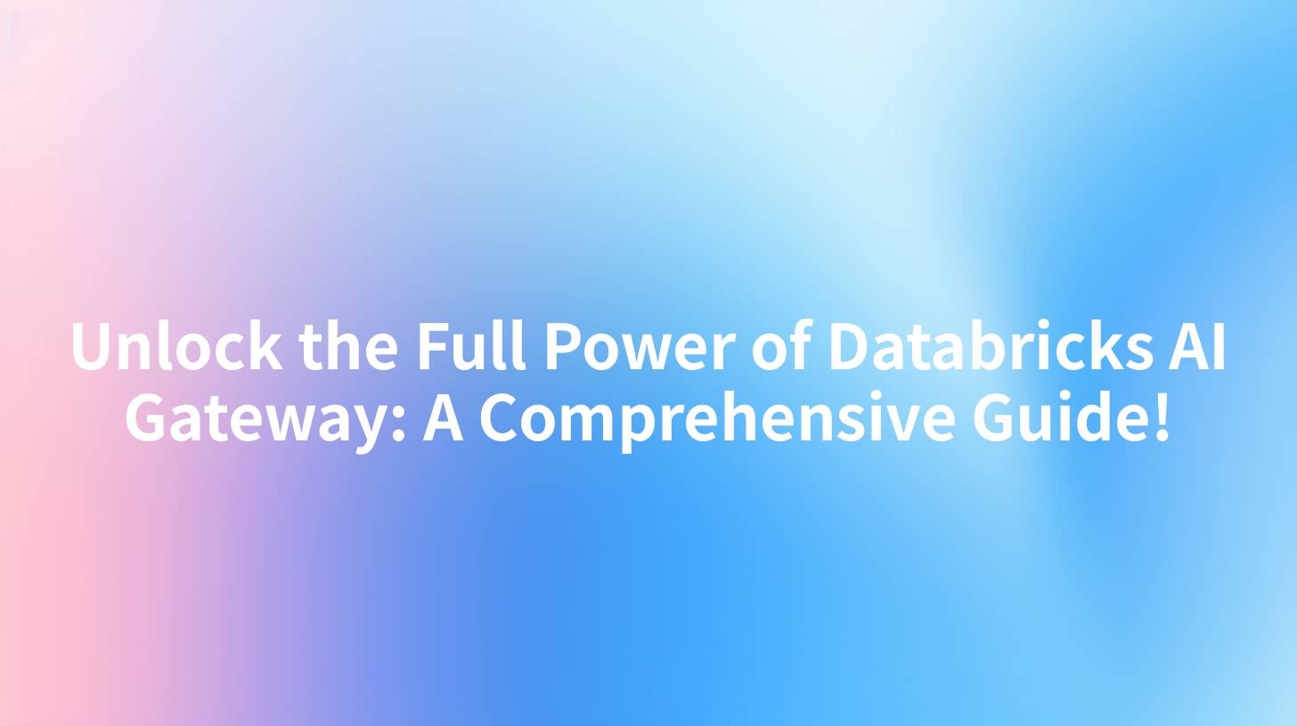 Unlock the Full Power of Databricks AI Gateway: A Comprehensive Guide!