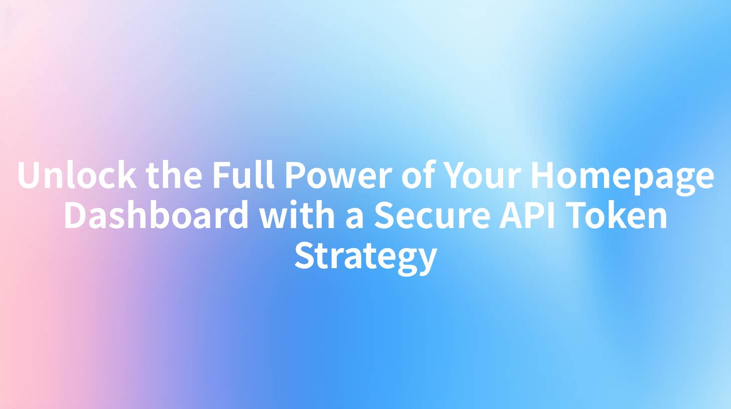 Unlock the Full Power of Your Homepage Dashboard with a Secure API Token Strategy