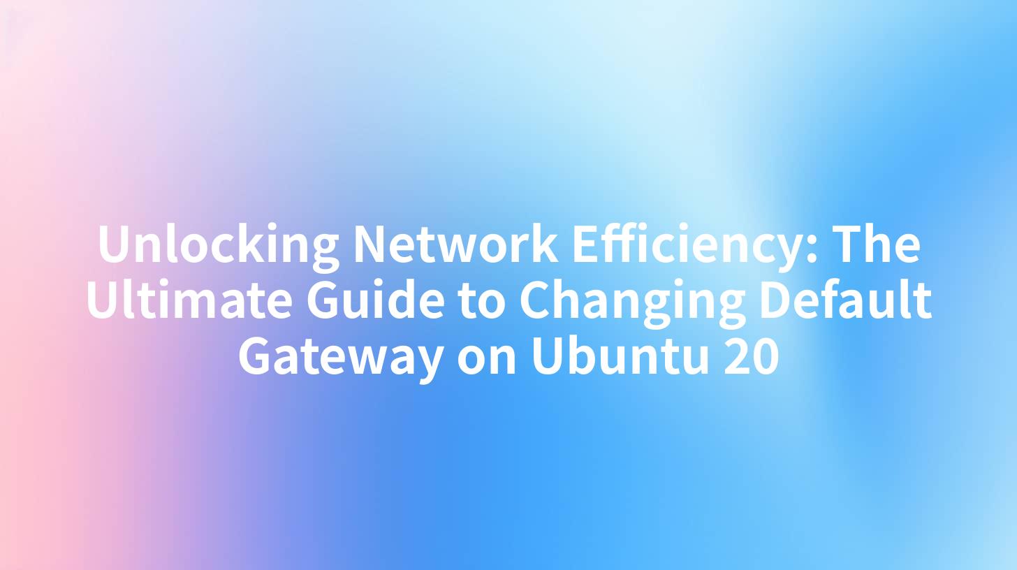 Unlocking Network Efficiency: The Ultimate Guide to Changing Default Gateway on Ubuntu 20