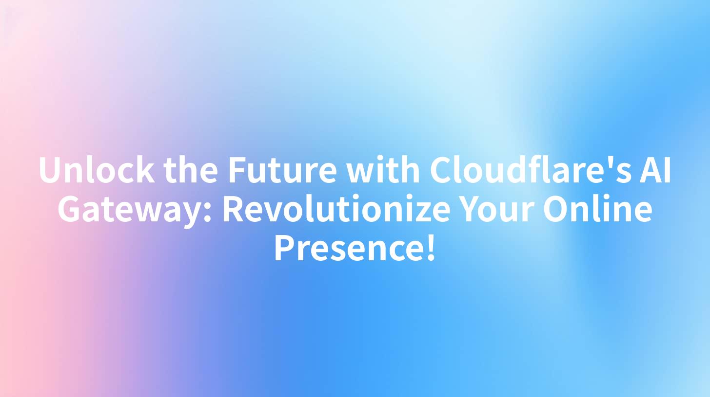 Unlock the Future with Cloudflare's AI Gateway: Revolutionize Your Online Presence!