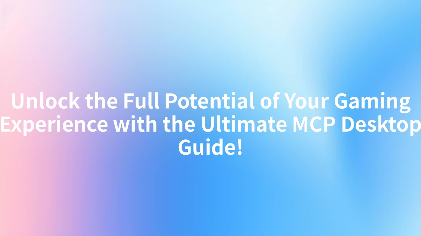 Unlock the Full Potential of Your Gaming Experience with the Ultimate MCP Desktop Guide!