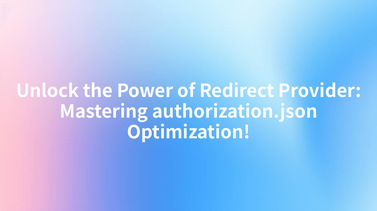 Unlock the Power of Redirect Provider: Mastering authorization.json Optimization!