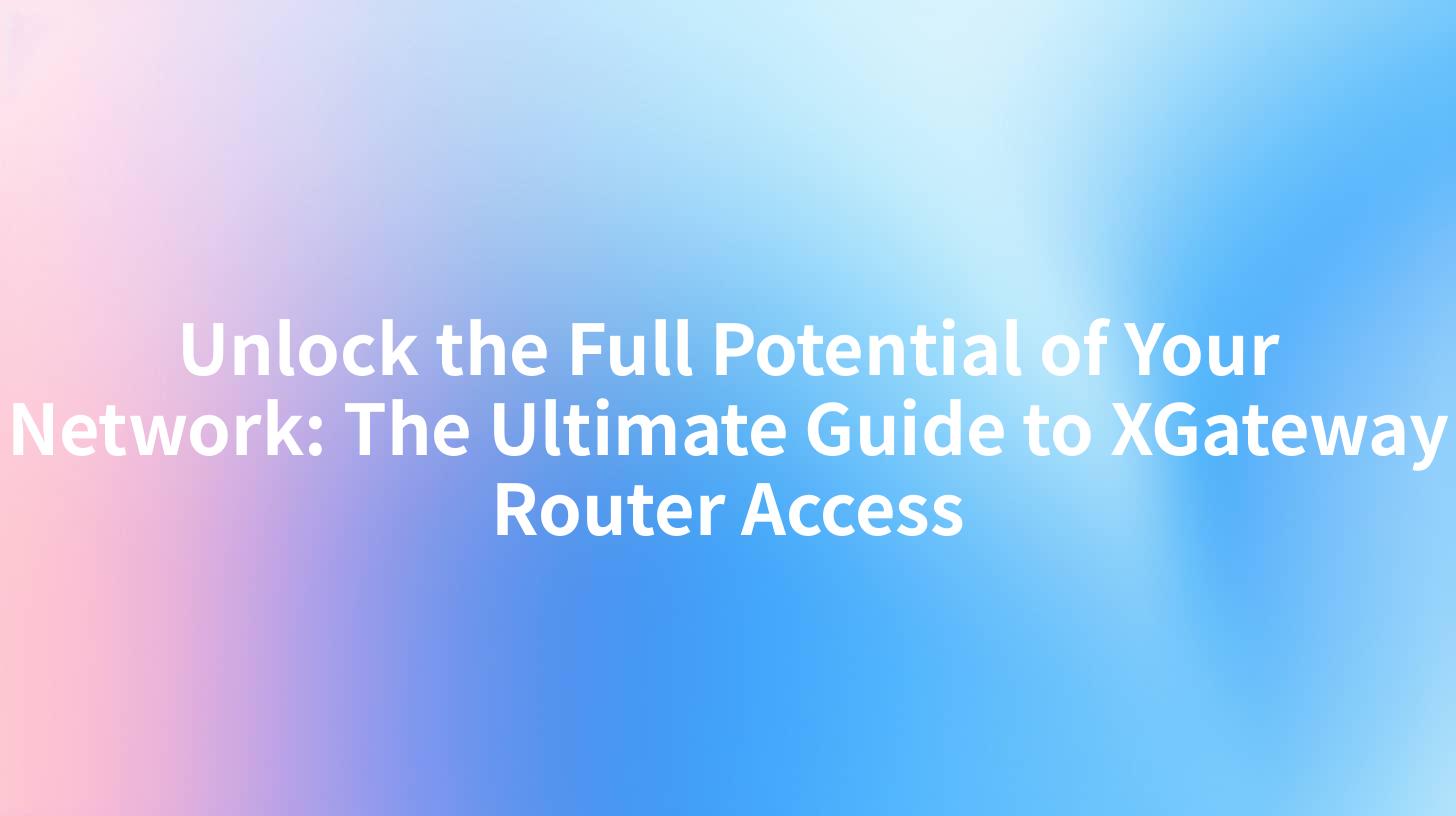 Unlock the Full Potential of Your Network: The Ultimate Guide to XGateway Router Access