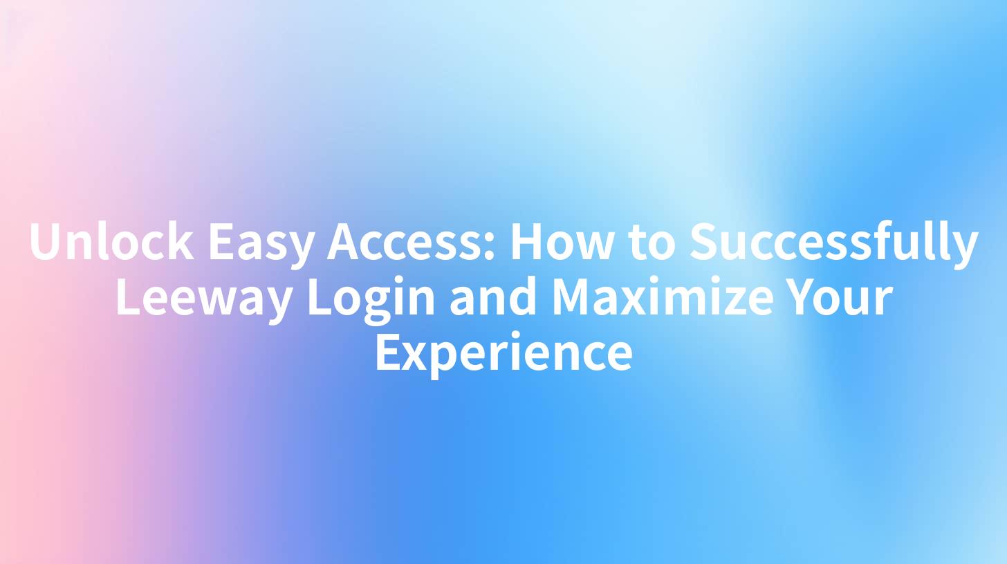 Unlock Easy Access: How to Successfully Leeway Login and Maximize Your Experience