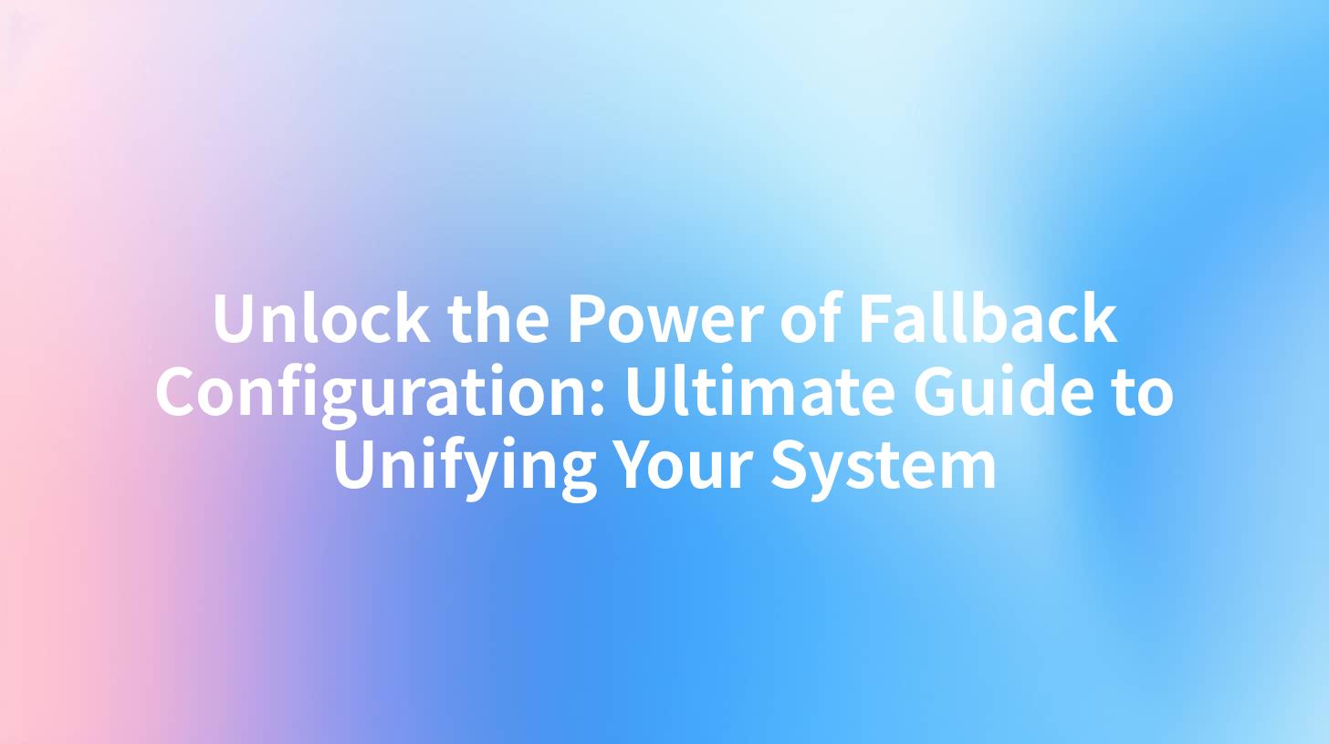 Unlock the Power of Fallback Configuration: Ultimate Guide to Unifying Your System