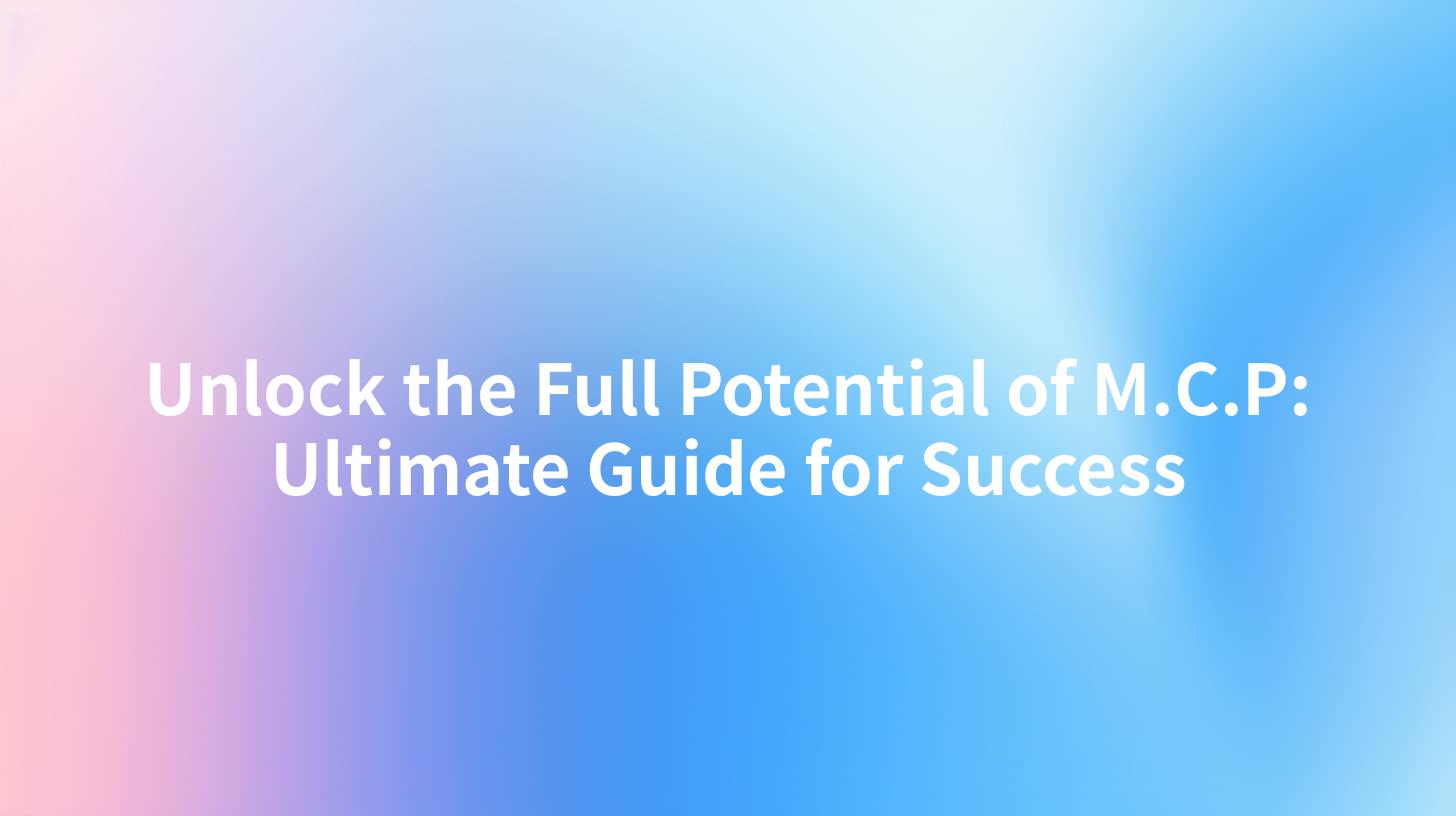Unlock the Full Potential of M.C.P: Ultimate Guide for Success