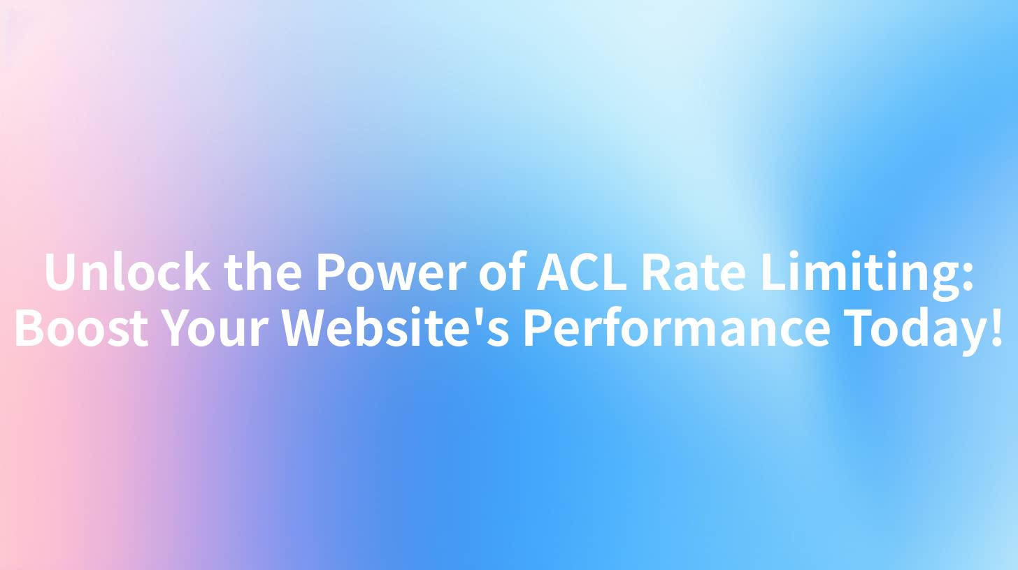 Unlock the Power of ACL Rate Limiting: Boost Your Website's Performance Today!