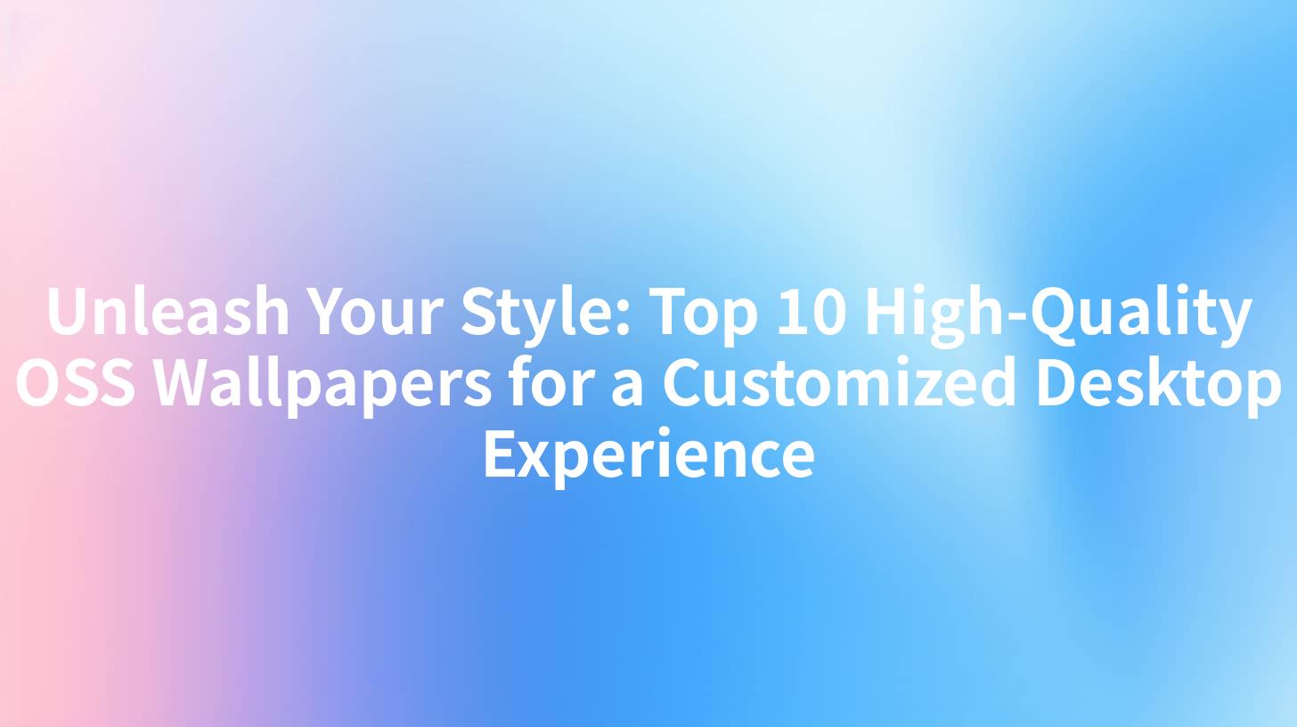 Unleash Your Style: Top 10 High-Quality OSS Wallpapers for a Customized Desktop Experience