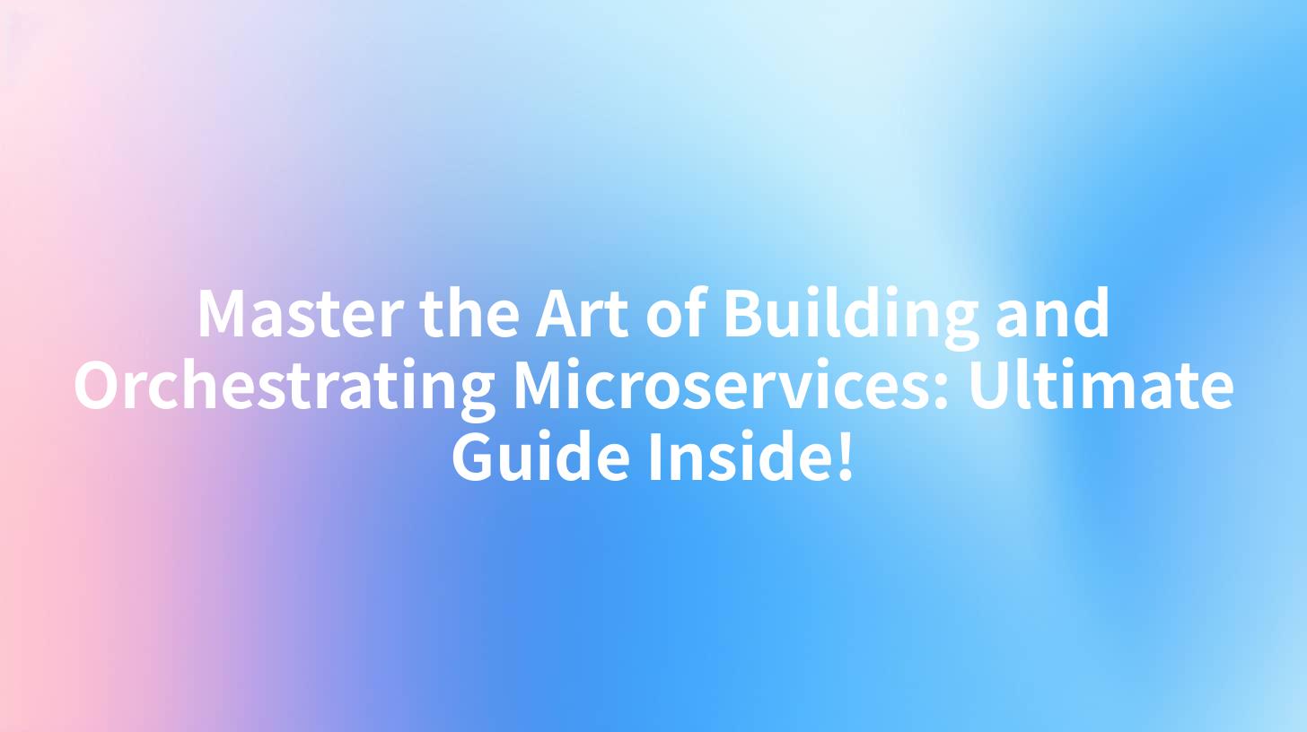 Master the Art of Building and Orchestrating Microservices: Ultimate Guide Inside!