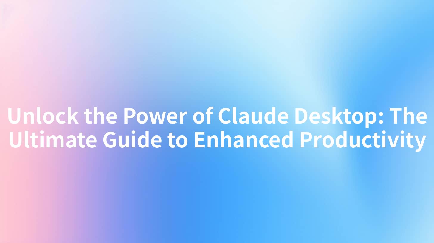 Unlock the Power of Claude Desktop: The Ultimate Guide to Enhanced Productivity