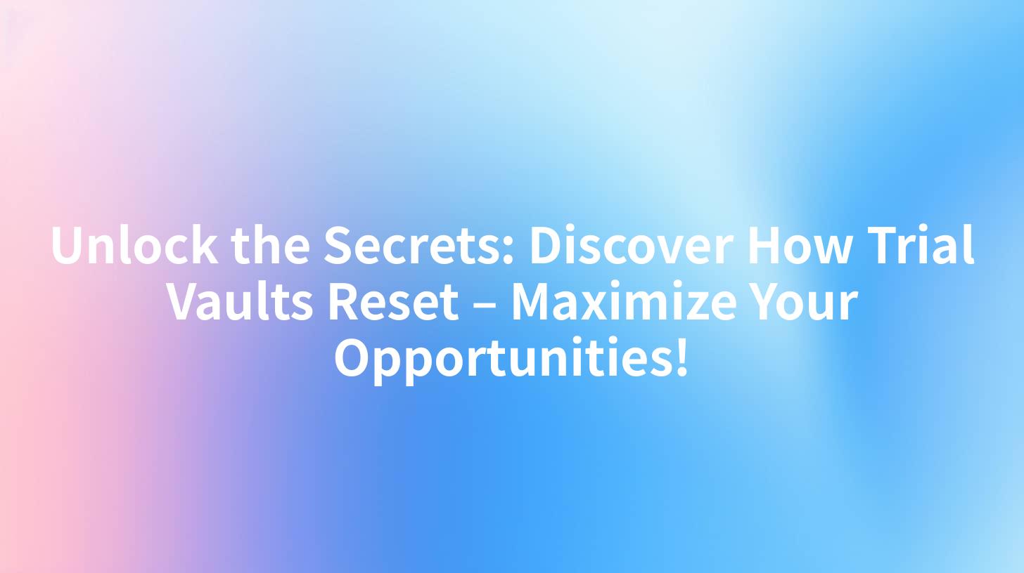 Unlock the Secrets: Discover How Trial Vaults Reset – Maximize Your Opportunities!