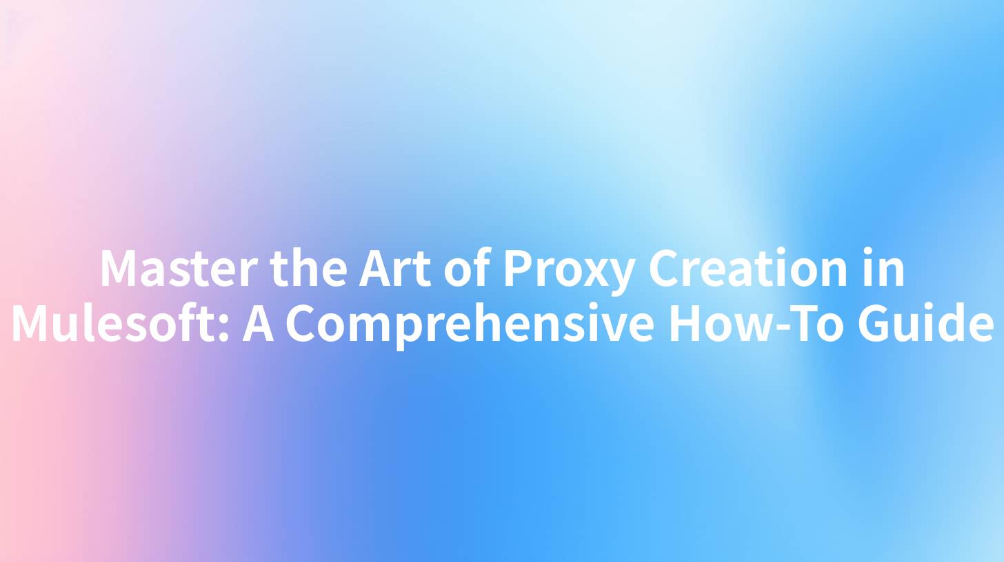 Master the Art of Proxy Creation in Mulesoft: A Comprehensive How-To Guide