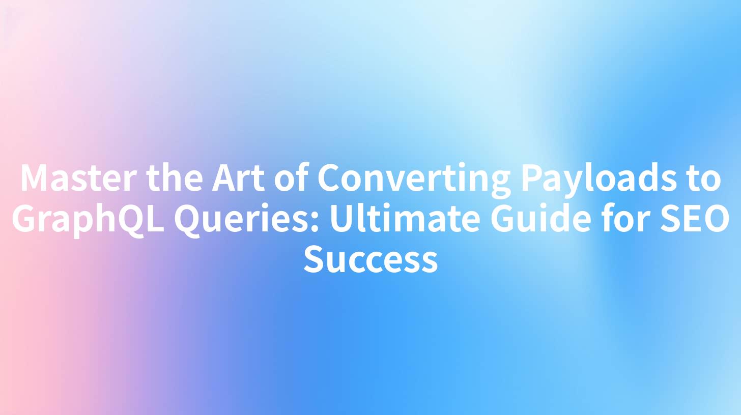 Master the Art of Converting Payloads to GraphQL Queries: Ultimate Guide for SEO Success