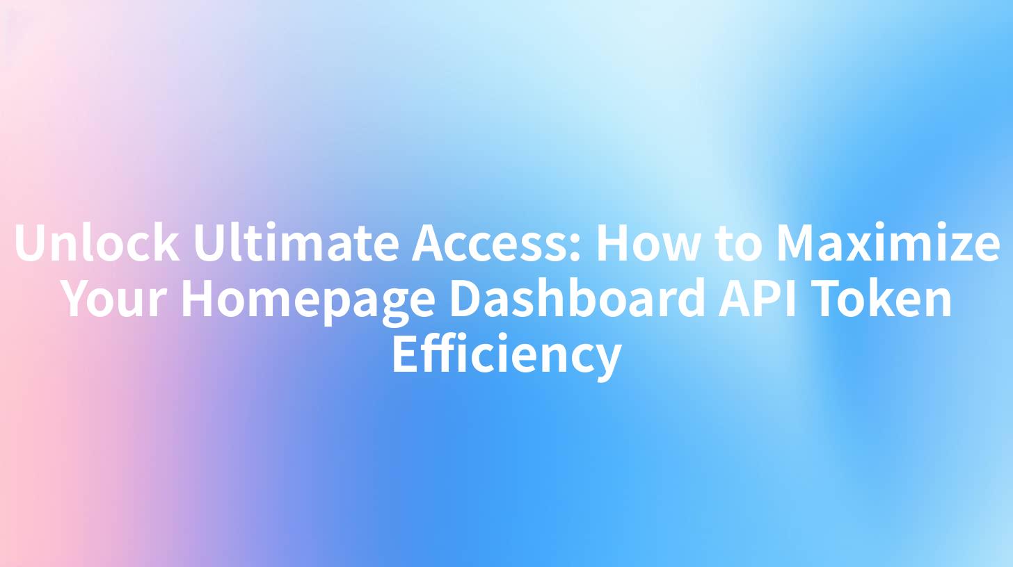 Unlock Ultimate Access: How to Maximize Your Homepage Dashboard API Token Efficiency