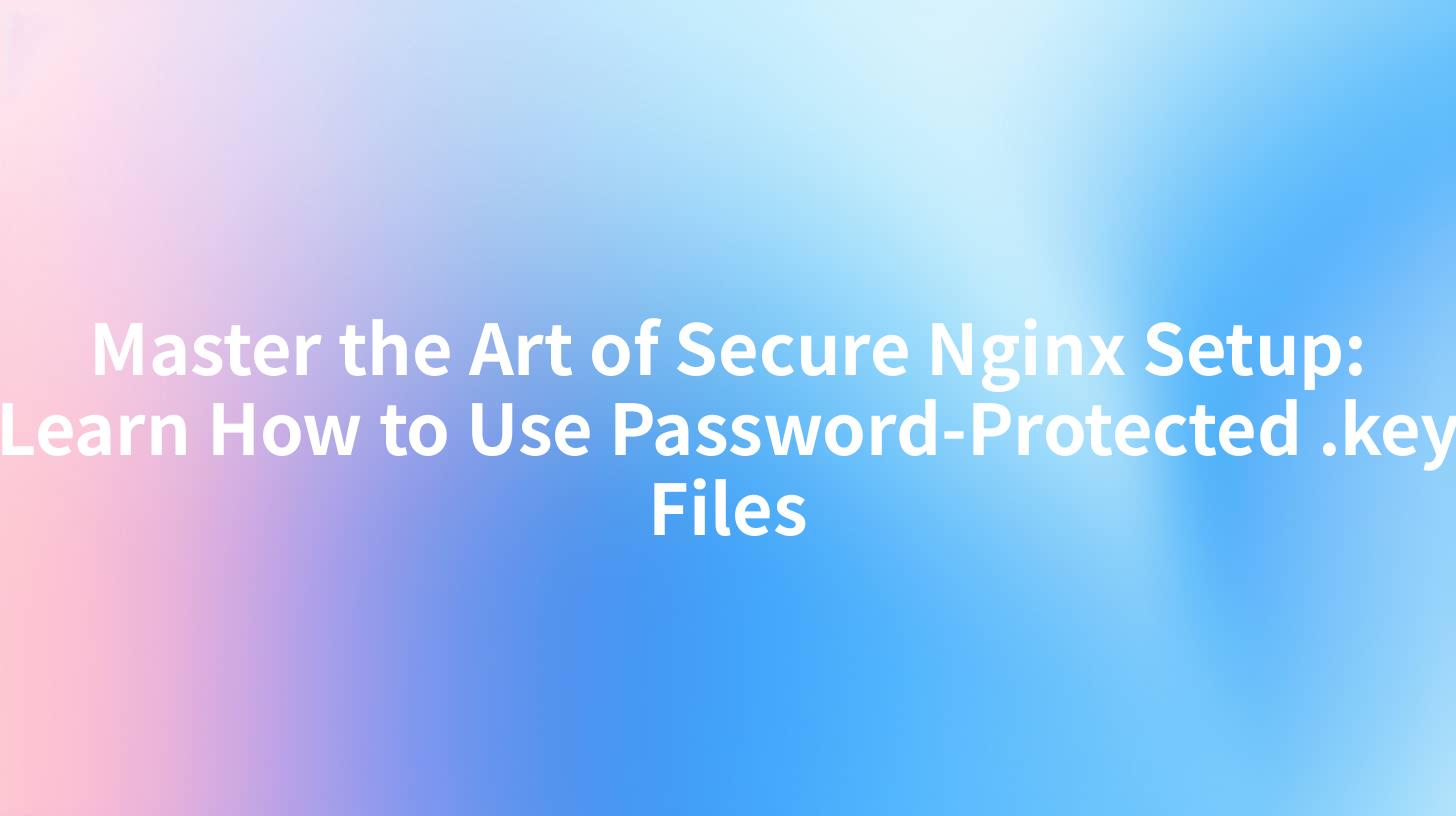 Master the Art of Secure Nginx Setup: Learn How to Use Password-Protected .key Files