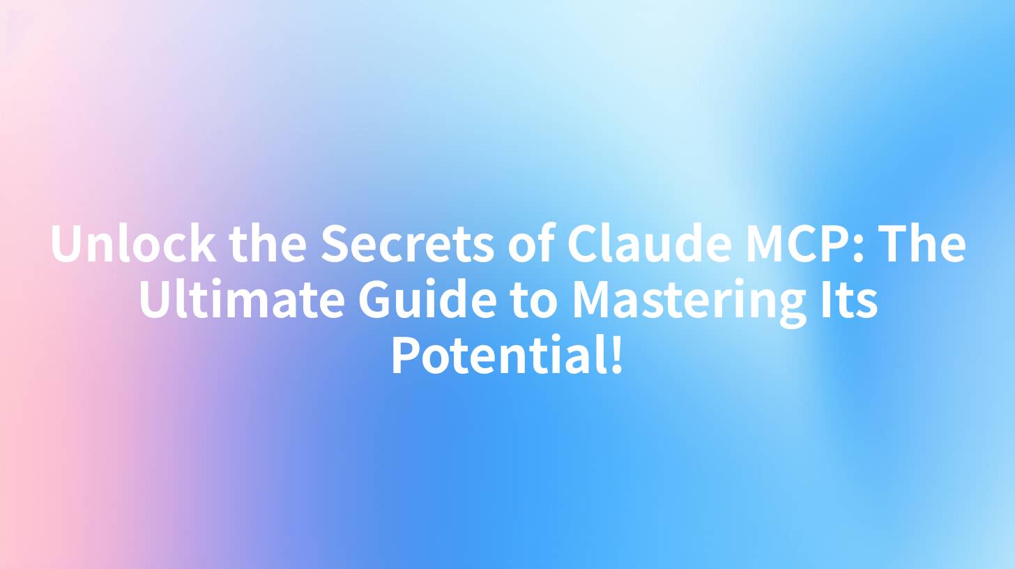 Unlock the Secrets of Claude MCP: The Ultimate Guide to Mastering Its Potential!