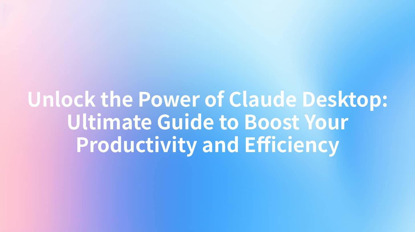 Unlock the Power of Claude Desktop: Ultimate Guide to Boost Your Productivity and Efficiency