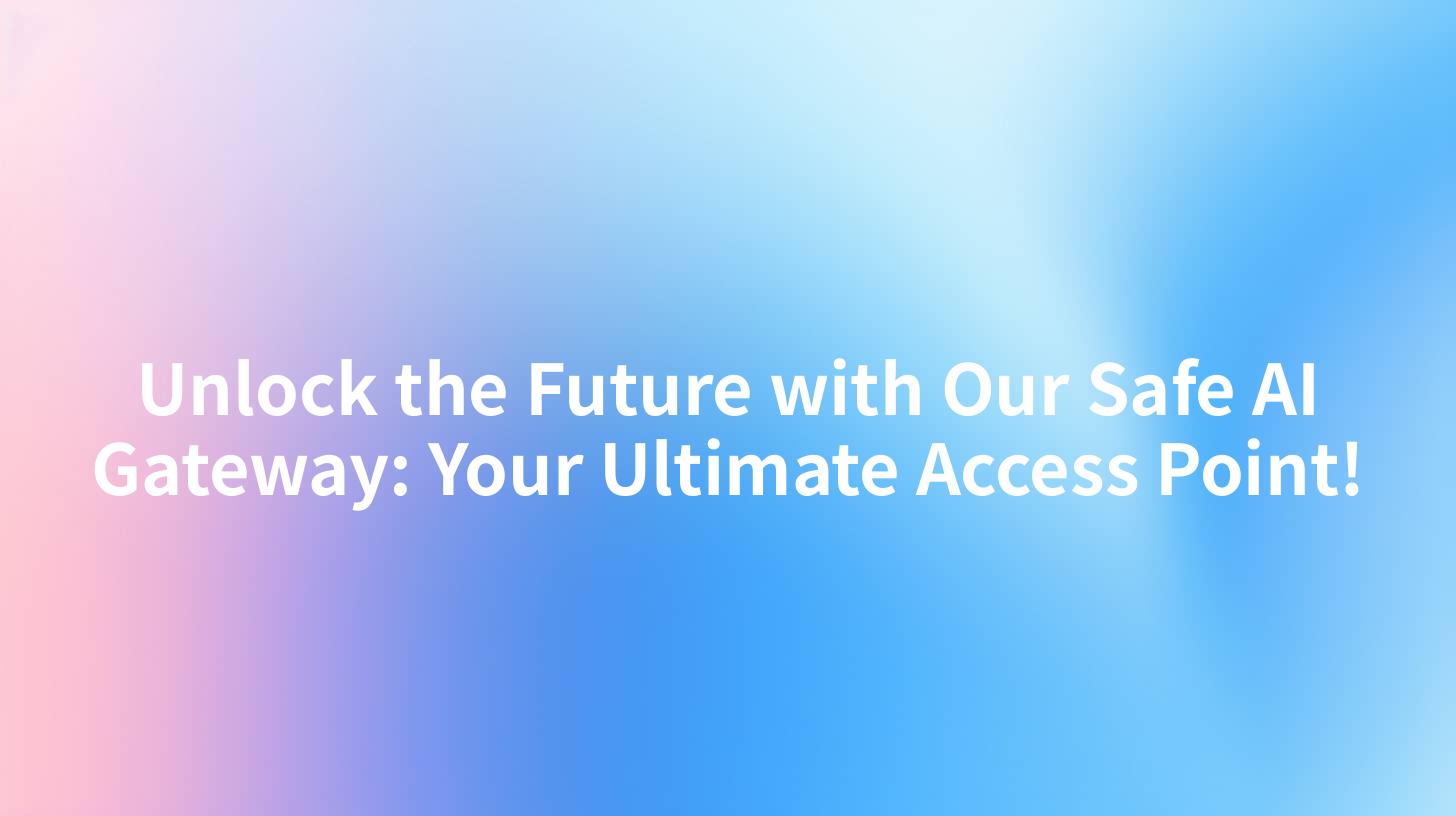 Unlock the Future with Our Safe AI Gateway: Your Ultimate Access Point!