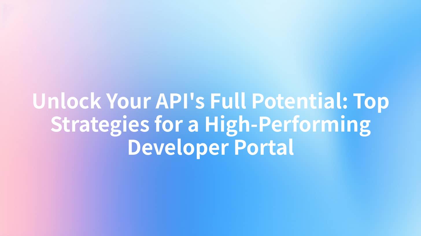 Unlock Your API's Full Potential: Top Strategies for a High-Performing Developer Portal