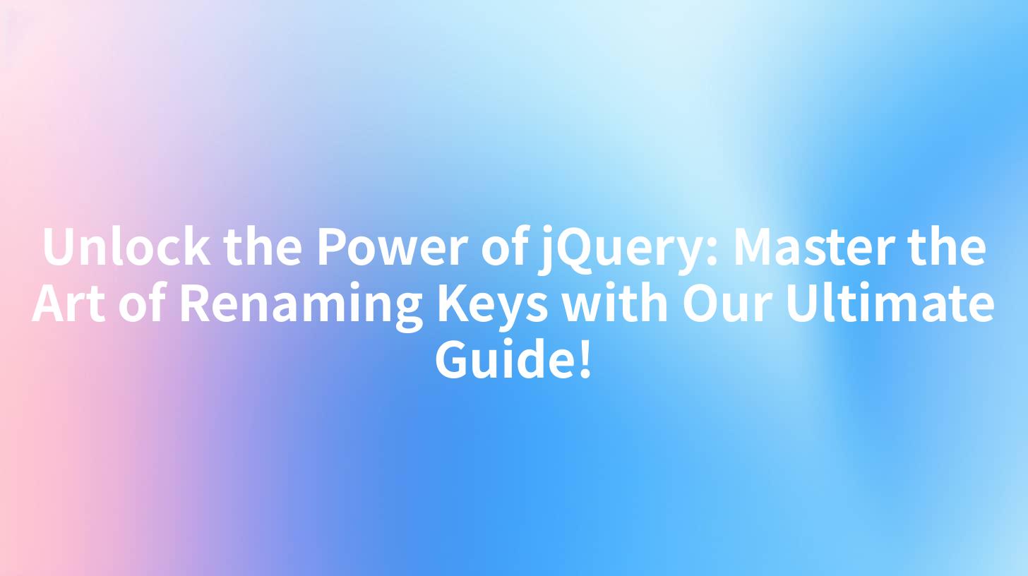 Unlock the Power of jQuery: Master the Art of Renaming Keys with Our Ultimate Guide!