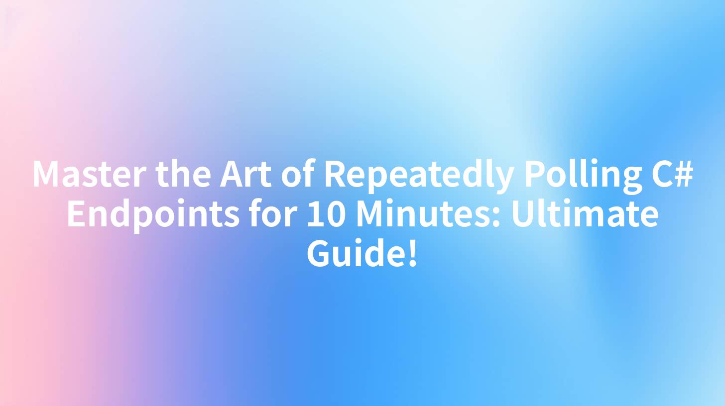 Master the Art of Repeatedly Polling C# Endpoints for 10 Minutes: Ultimate Guide!
