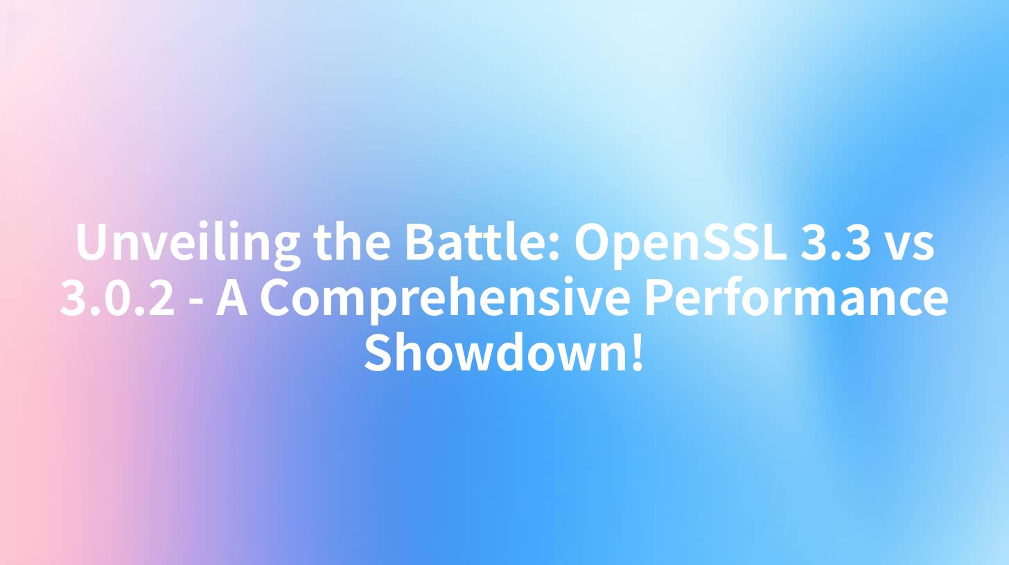 Unveiling the Battle: OpenSSL 3.3 vs 3.0.2 - A Comprehensive Performance Showdown!