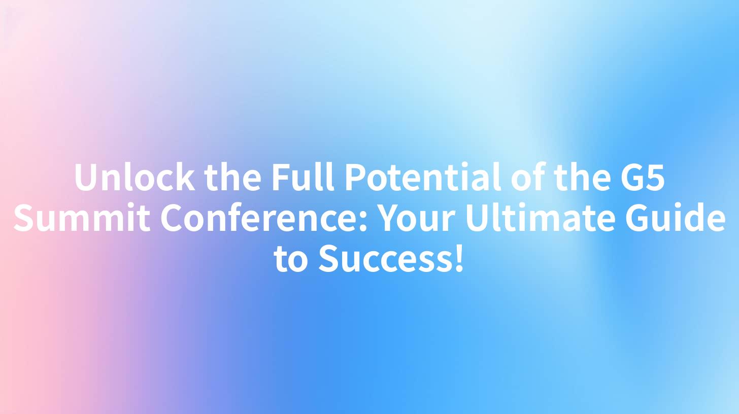 Unlock the Full Potential of the G5 Summit Conference: Your Ultimate Guide to Success!