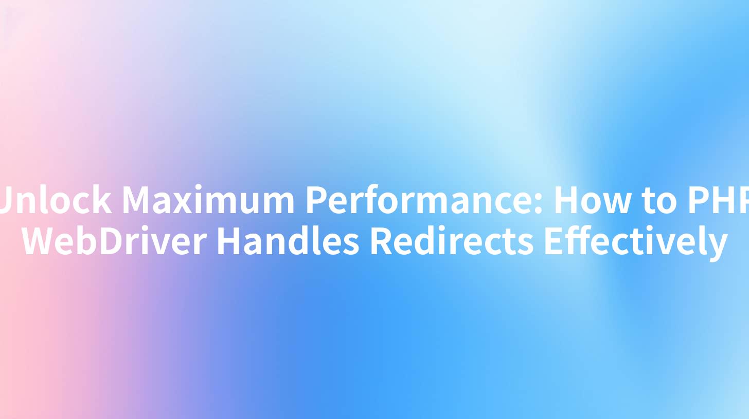 Unlock Maximum Performance: How to PHP WebDriver Handles Redirects Effectively