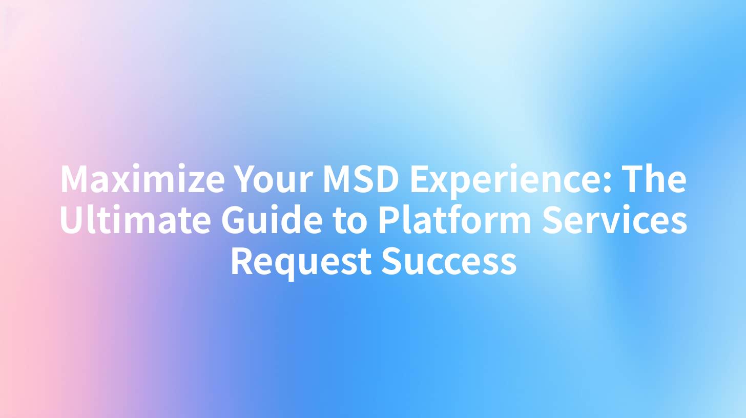 Maximize Your MSD Experience: The Ultimate Guide to Platform Services Request Success