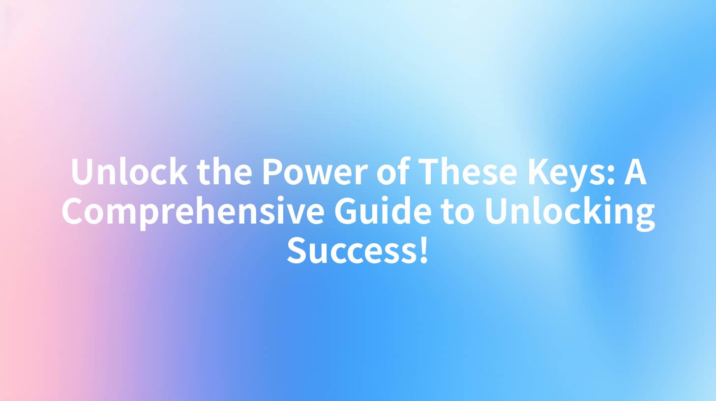 Unlock the Power of These Keys: A Comprehensive Guide to Unlocking Success!