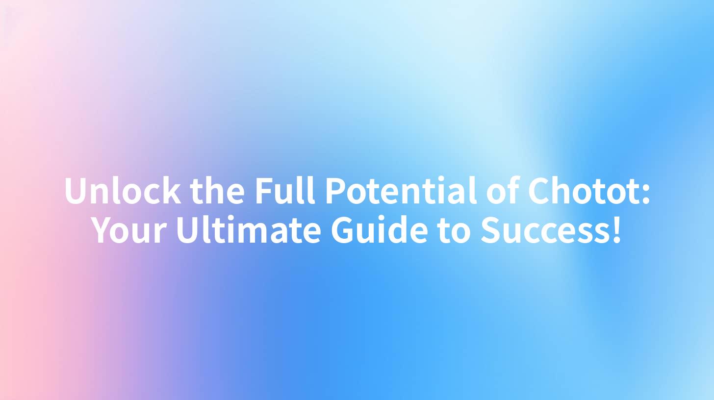 Unlock the Full Potential of Chotot: Your Ultimate Guide to Success!