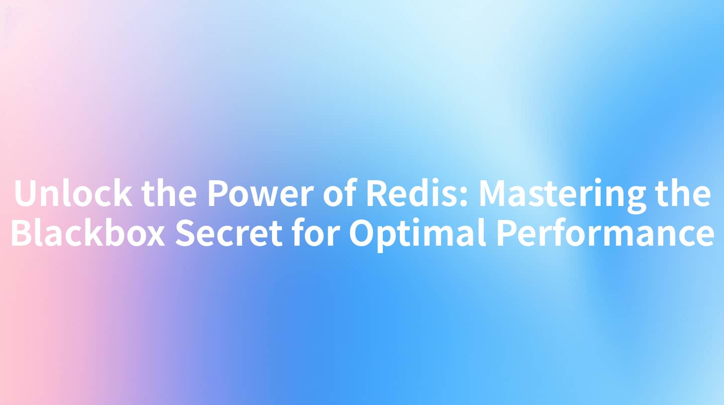 Unlock the Power of Redis: Mastering the Blackbox Secret for Optimal Performance