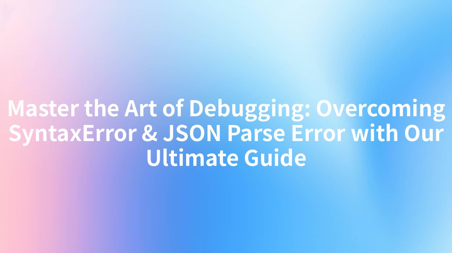 Master the Art of Debugging: Overcoming SyntaxError & JSON Parse Error with Our Ultimate Guide