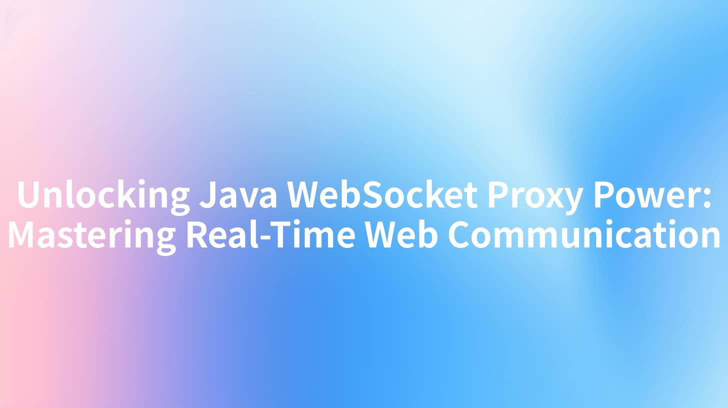 Unlocking Java WebSocket Proxy Power: Mastering Real-Time Web Communication