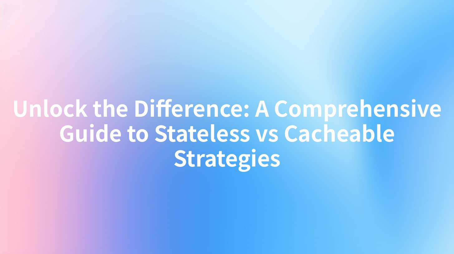 Unlock the Difference: A Comprehensive Guide to Stateless vs Cacheable Strategies