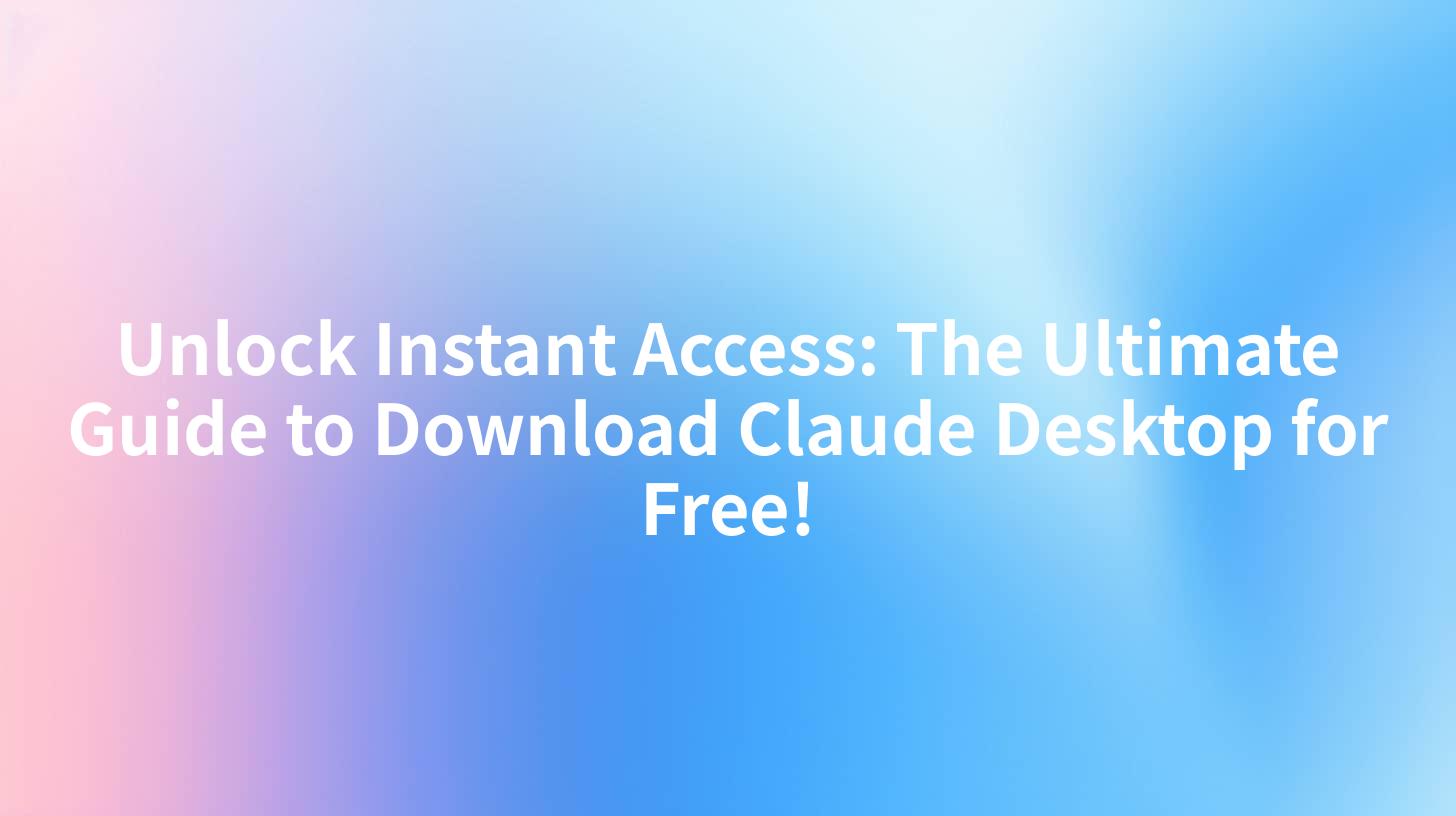 Unlock Instant Access: The Ultimate Guide to Download Claude Desktop for Free!